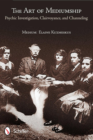 The Art Of Mediumship: Psychic Investigation, Clairvoyance, And Channeling