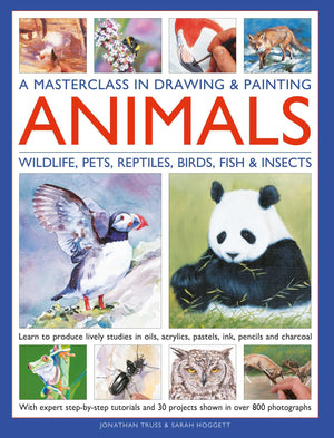 A Masterclass In Drawing & Painting Animals: Learn To Produce Lively Studies Of Wildlife, Pets, Reptiles, Birds, Fish And Insect