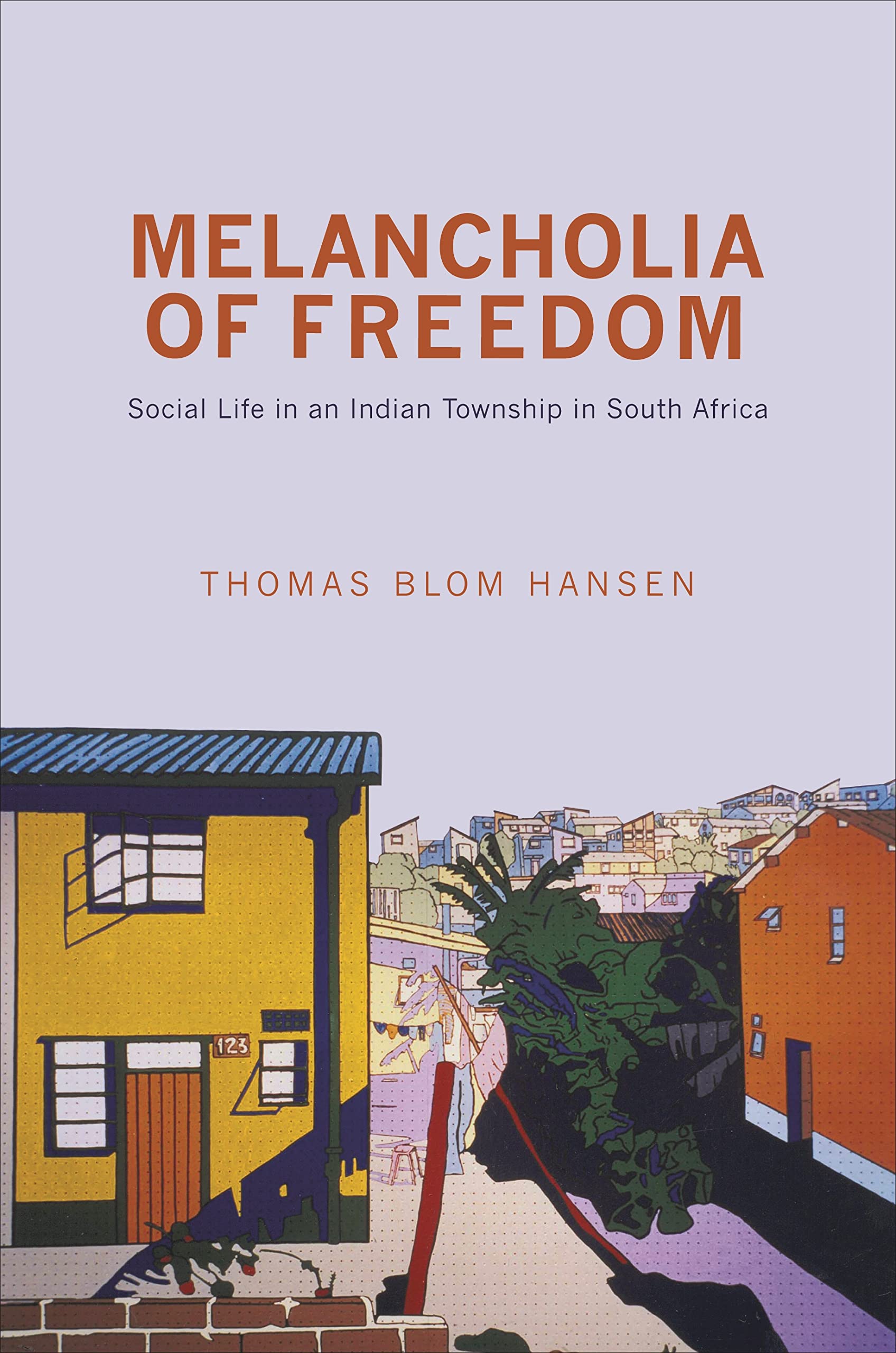 Melancholia Of Freedom: Social Life In An Indian Township In South Africa,New