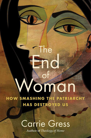 The End of Woman: How Smashing the Patriarchy Has Destroyed Us,New
