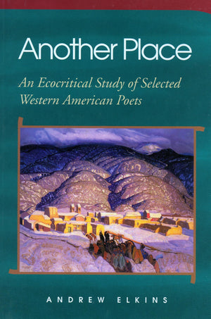 Another Place: An Ecocritical Study Of Selected Western American Poets,New