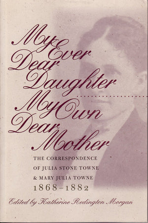 My Ever Dear Daughter, My Own Dear Mother: The Correspondence Of Julia Sonte Towne And Mary Julia Towne, 18681882,Used