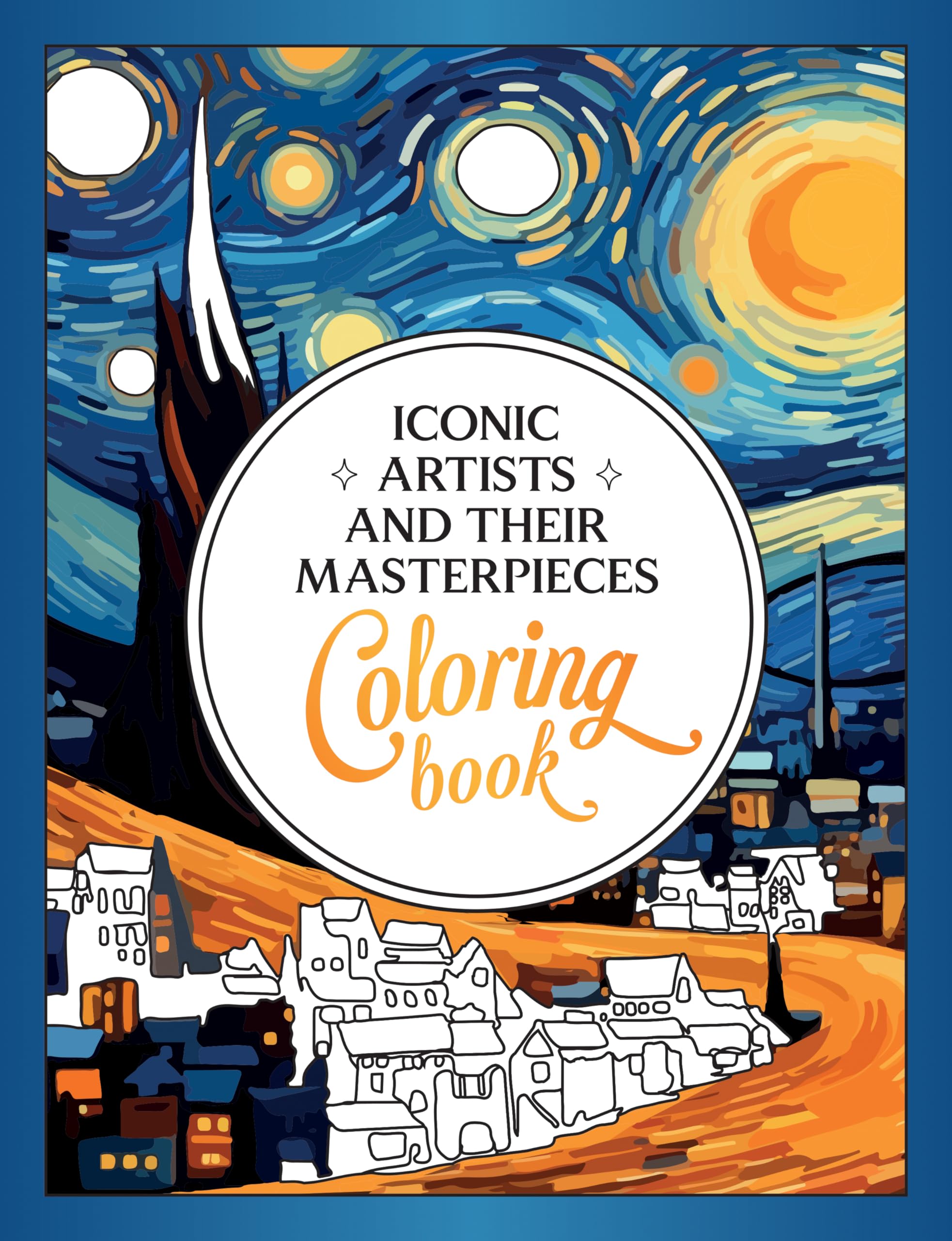 Iconic Artists and Their Masterpieces Coloring Book: An Inspiring Journey of Color and Creativity,New