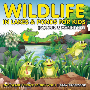 Wildlife in Lakes & Ponds for Kids (Aquatic & Marine Life) 2nd Grade Science Edition Vol 5,Used
