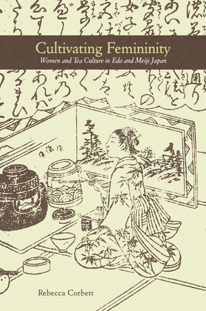 Cultivating Femininity: Women and Tea Culture in Edo and Meiji Japan,Used