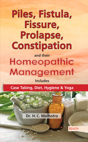 Piles, Fistula, Fissure, Prolapse, Constipation & Their Homeopathic Management: Includes Case Taking, Diet, Hygiene & Yoga