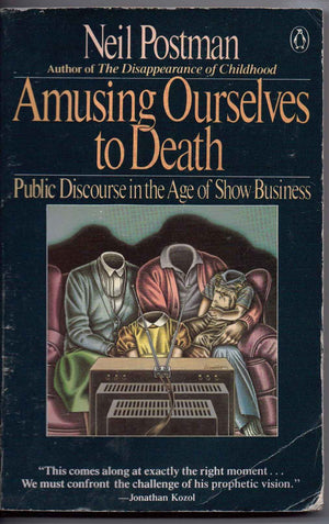 Amusing Ourselves To Death: Public Discourse In The Age Of Show Business,New