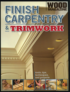 Finish Carpentry & Trimwork (Wood Magazine)