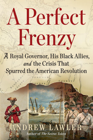 A Perfect Frenzy: A Royal Governor, His Black Allies, And The Crisis That Spurred The American Revolution