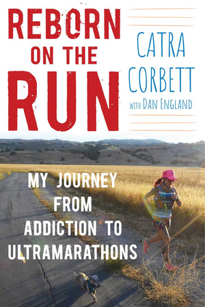 Reborn On The Run: My Journey From Addiction To Ultramarathons