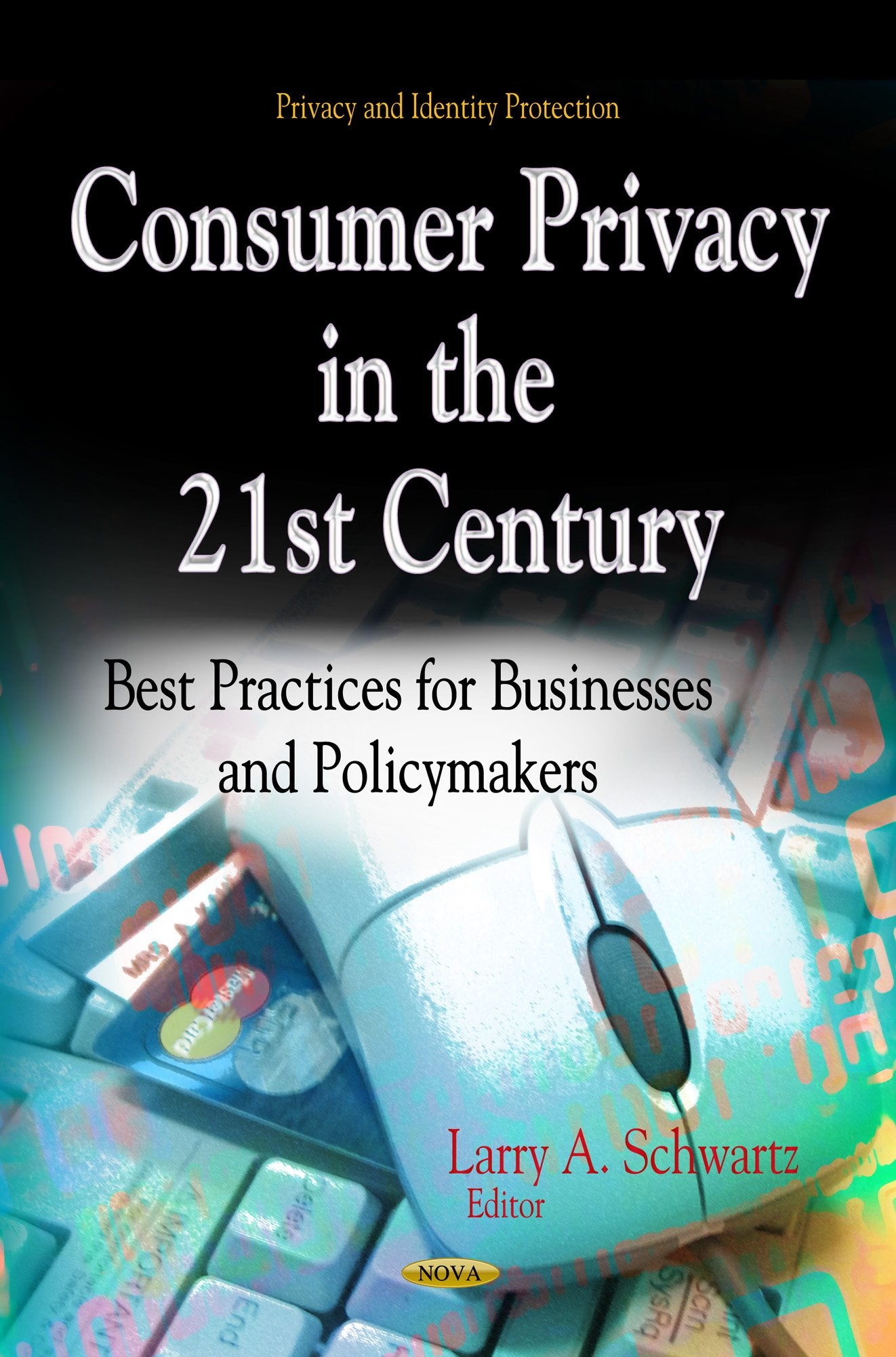 Consumer Privacy In The 21St Century: Best Practicese For Businesses And Policymakers (Privacy And Identity Protection: Business,Used