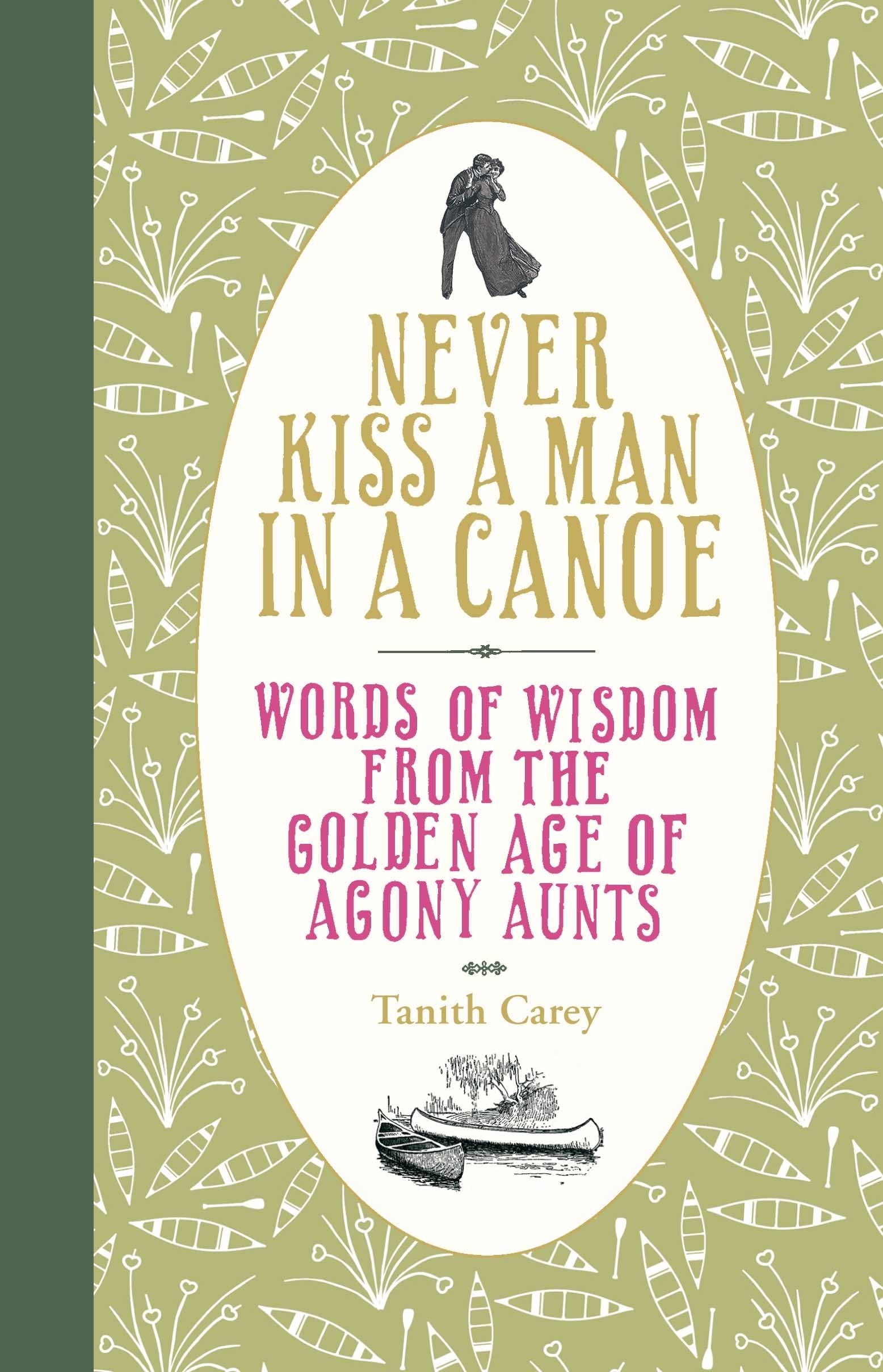 Never Kiss A Man In A Canoe: Words Of Wisdom From The Golden Age Of Agony Aunts,New