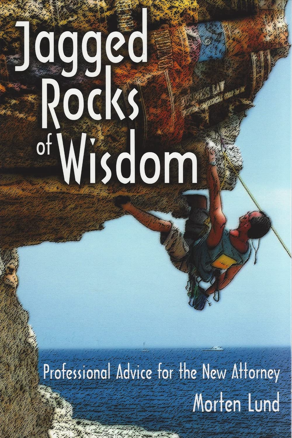 Jagged Rocks of Wisdom: Professional Advice for the New Attorney,New