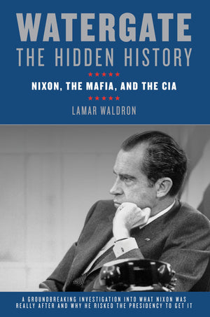Watergate: The Hidden History: Nixon, The Mafia, And The Cia