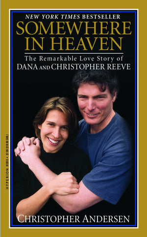Somewhere In Heaven: The Remarkable Love Story Of Dana And Christopher Reeve,New