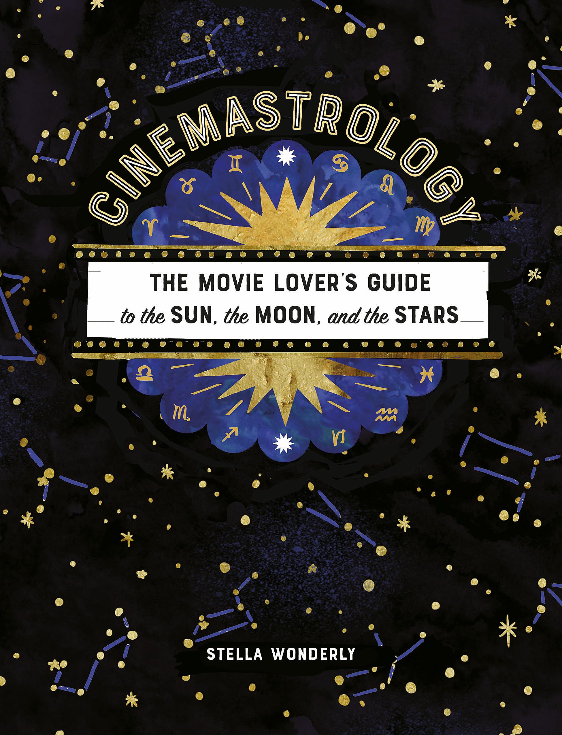 Cinemastrology: The Movie Lover'S Guide To The Sun, The Moon, And The Stars