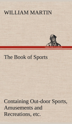 The Book of Sports: Containing Outdoor Sports, Amusements and Recreations, Including Gymnastics, Gardening & Carpentering,Used