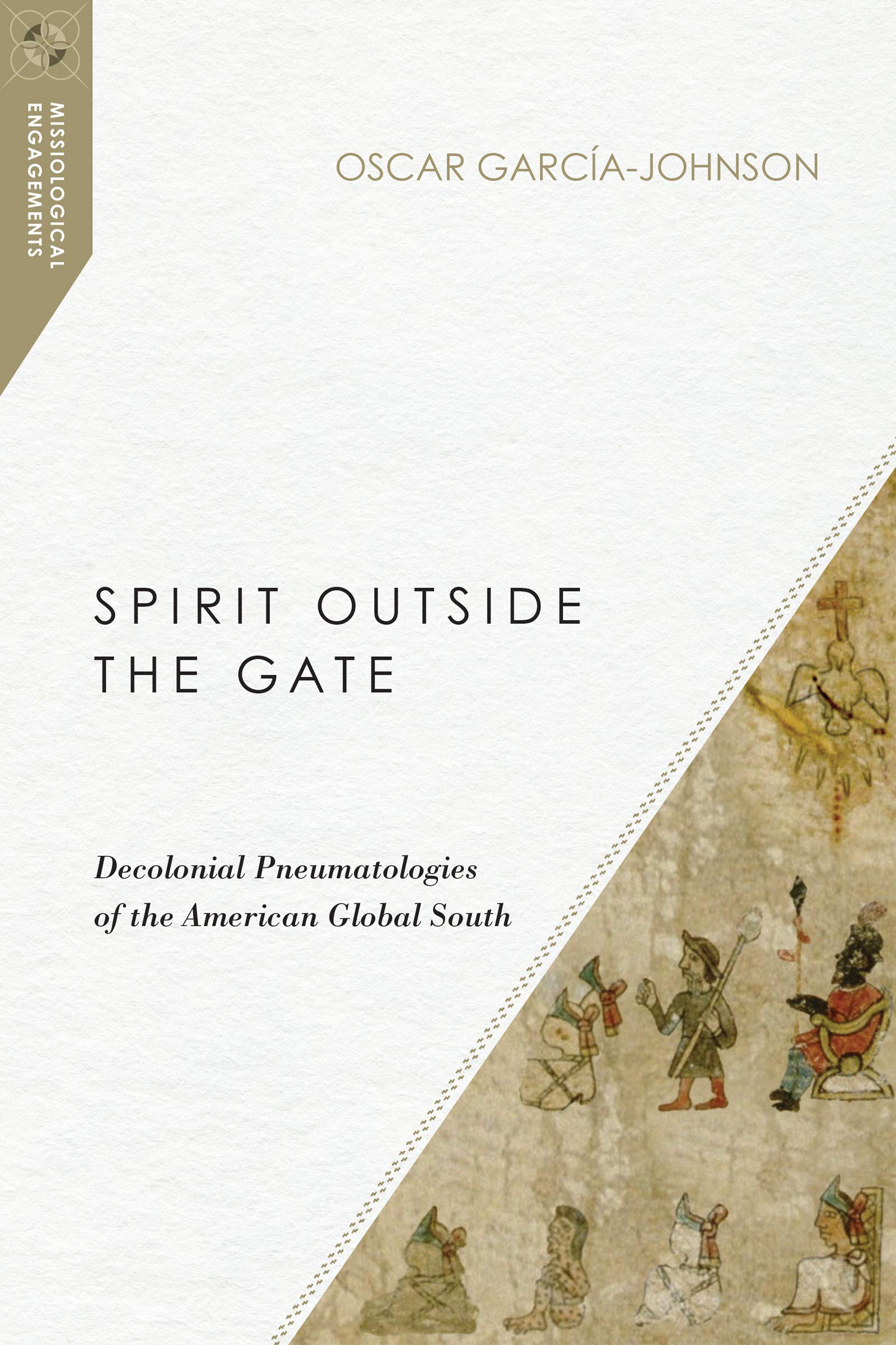 Spirit Outside the Gate: Decolonial Pneumatologies of the American Global South (Missiological Engagements),Used