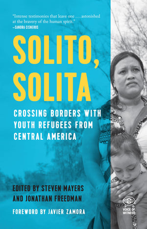 Solito, Solita: Crossing Borders With Youth Refugees From Central America (Voice Of Witness)