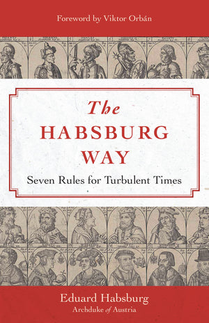 The Habsburg Way: 7 Rules For Turbulent Times