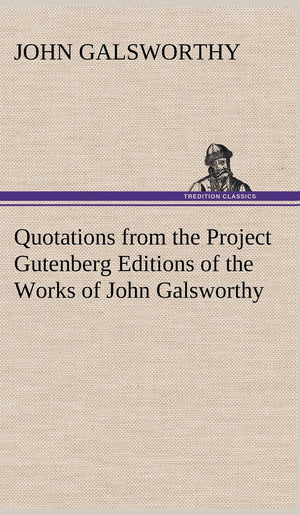 Quotations from the Project Gutenberg Editions of the Works of John Galsworthy,Used