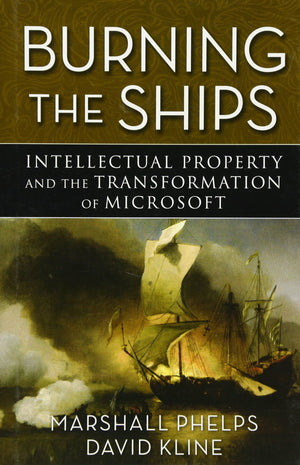 Burning The Ships: Intellectual Property And The Transformation Of Microsoft,New