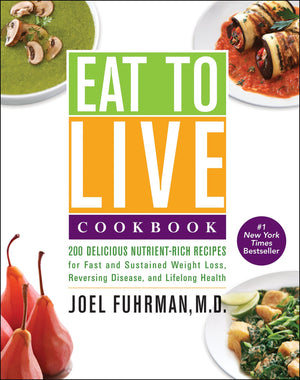 Eat To Live Cookbook: 200 Delicious Nutrientrich Recipes For Fast And Sustained Weight Loss, Reversing Disease, And Lifelong He