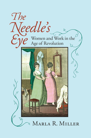 The Needle's Eye: Women and Work in the Age of Revolution,Used
