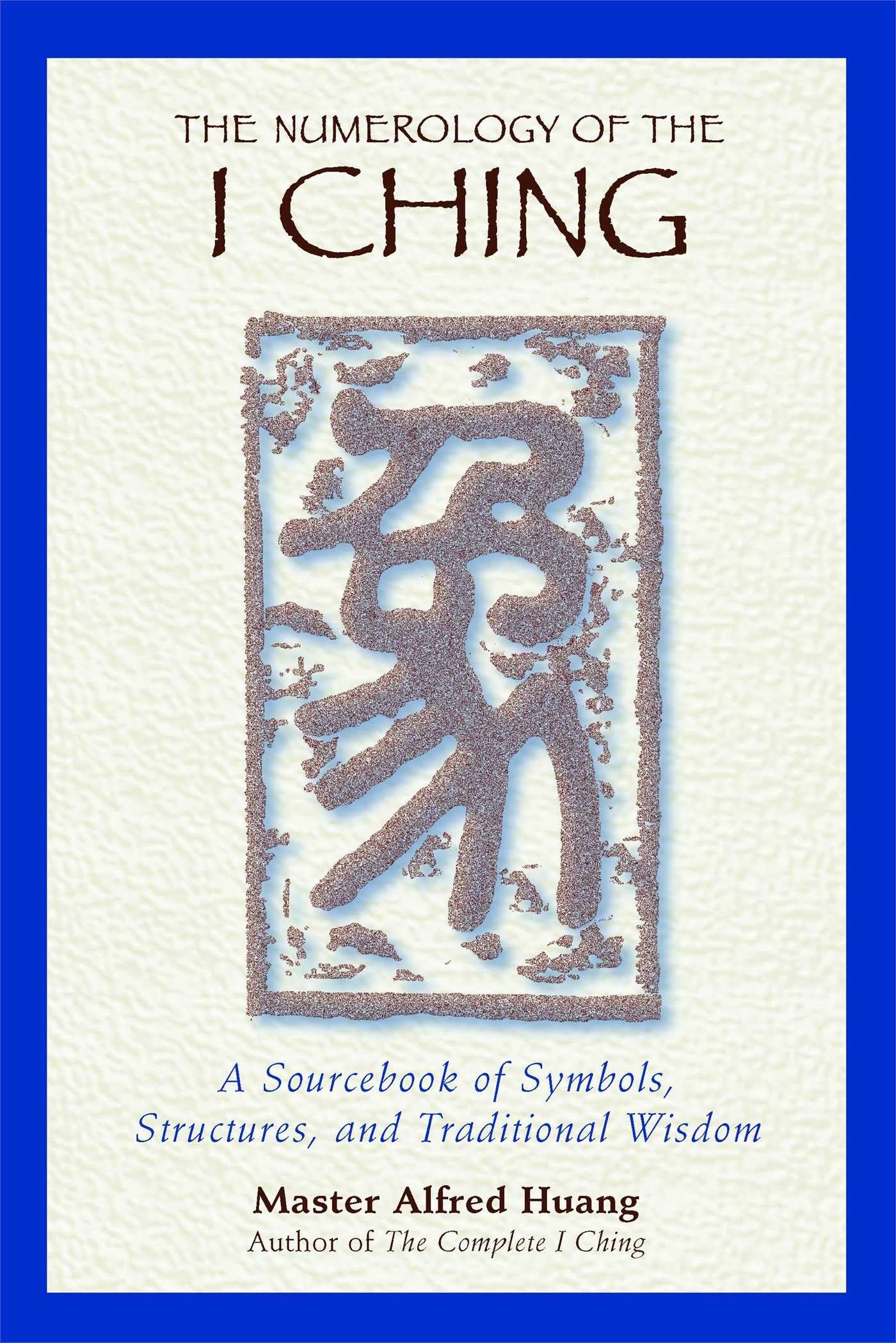The Numerology Of The I Ching: A Sourcebook Of Symbols, Structures, And Traditional Wisdom,New