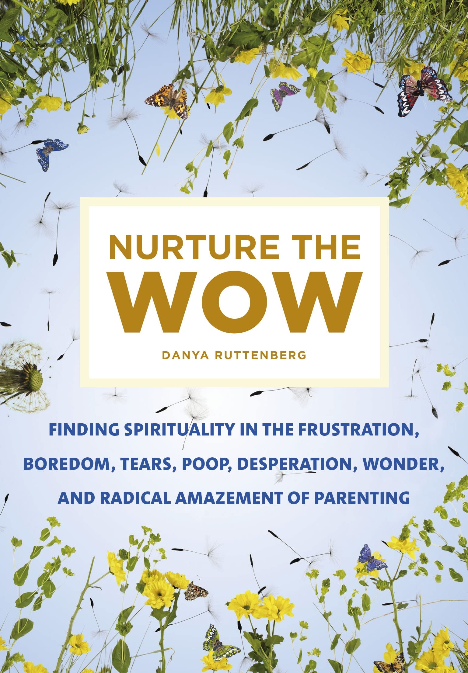 Nurture the Wow: Finding Spirituality in the Frustration, Boredom, Tears, Poop, Desperation, Wonder, and Radical Amazement of Pa,Used