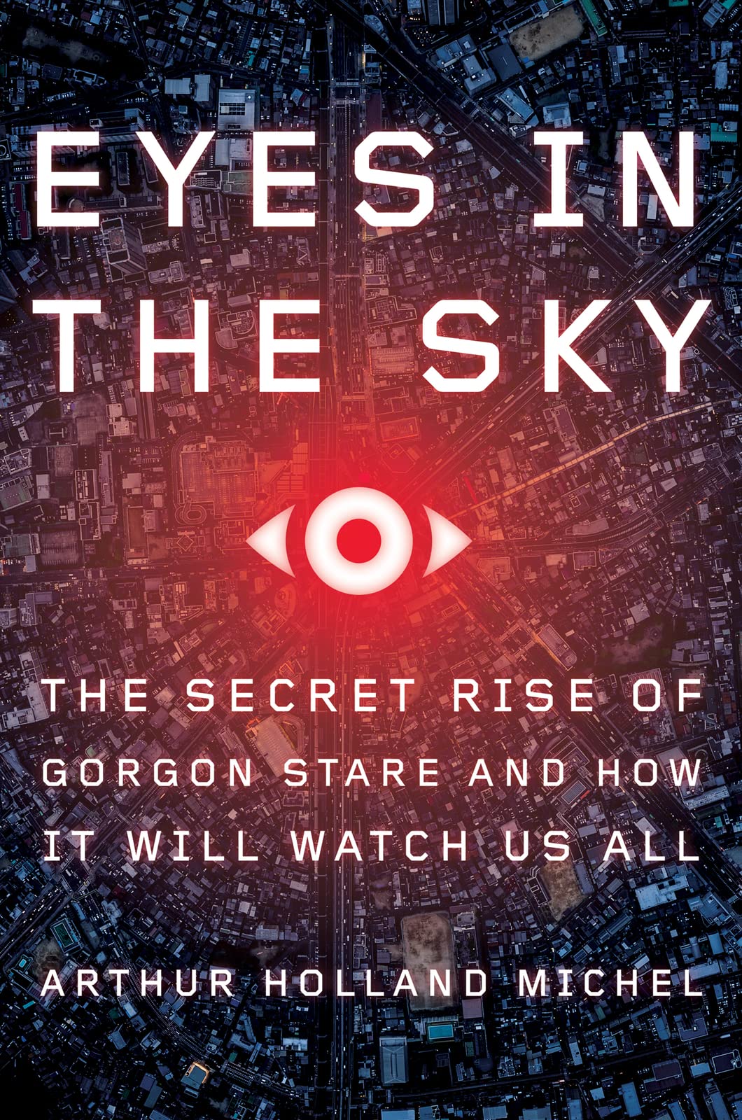 Eyes In The Sky: The Secret Rise of Gorgon Stare and How It Will Watch Us All,Used