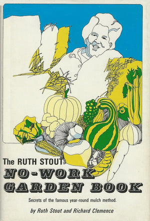 The Ruth Stout NoWork Garden Book: Secrets of the Famous YearRound Mulch Method,Used