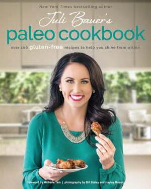 Juli Bauers Paleo Cookbook: Over 100 GlutenFree Recipes to Help You Shine from Within