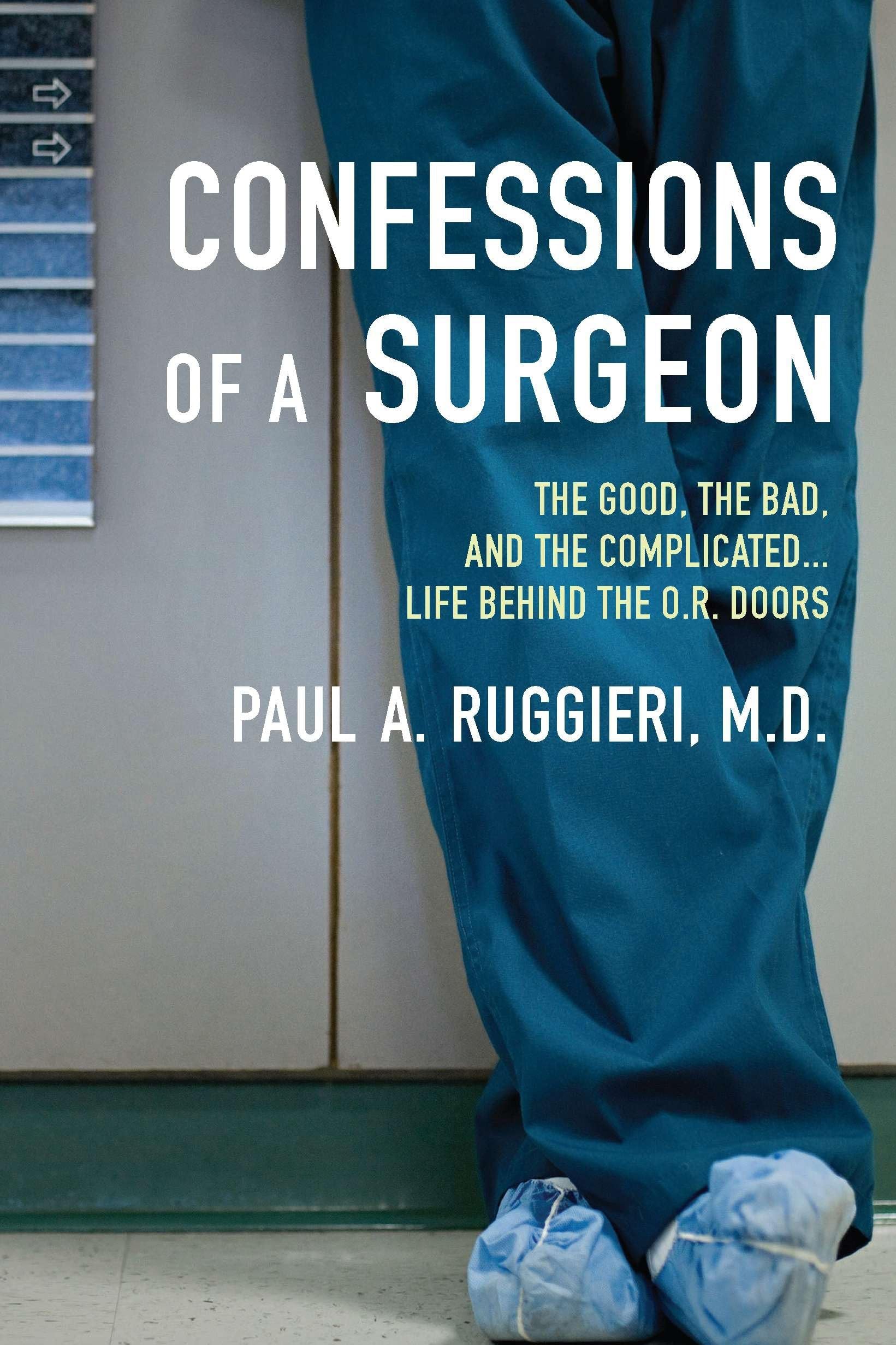 Confessions of a Surgeon: The Good, the Bad, and the Complicated...Life Behind the O.R. Doors,Used