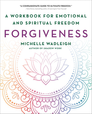 Forgiveness: A Workbook For Emotional And Spiritual Freedom