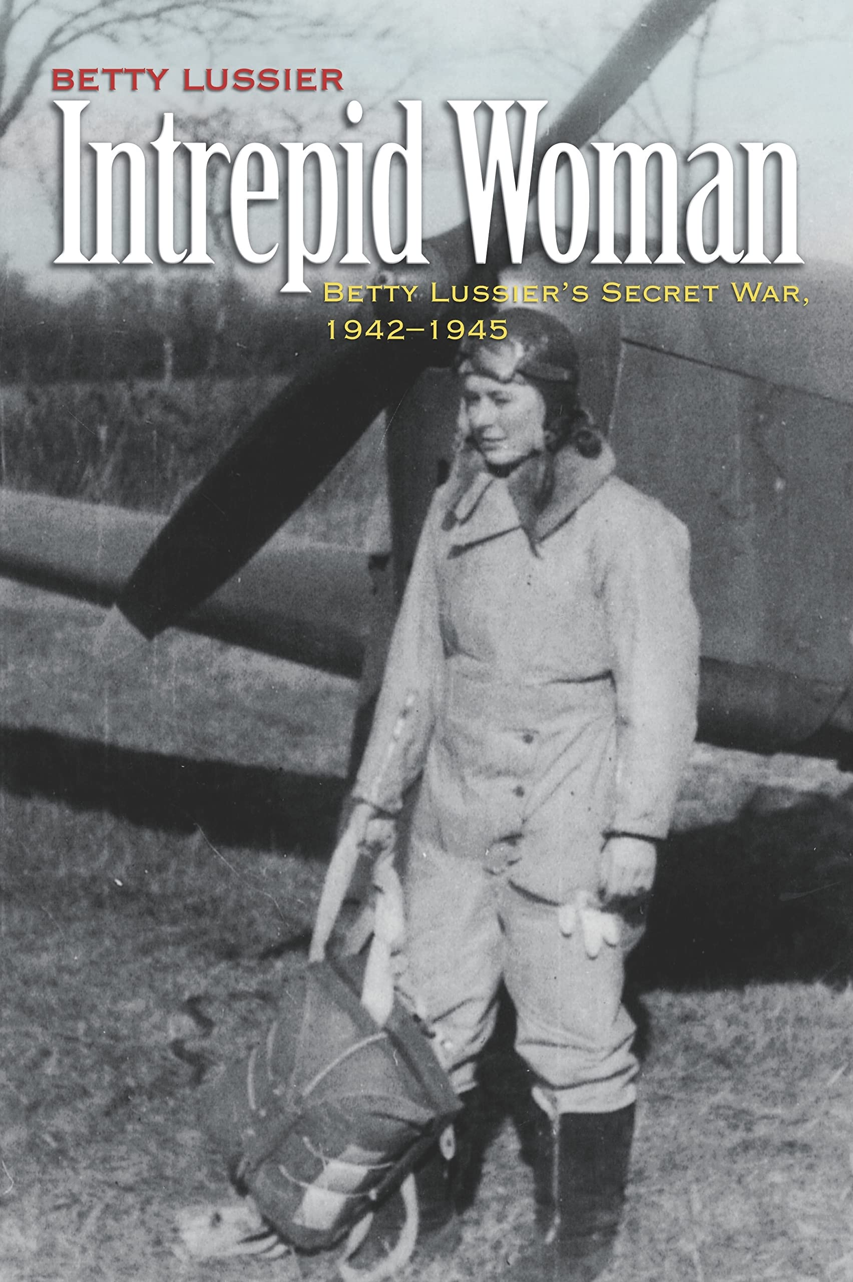 Intrepid Woman: Betty Lussier's Secret War, 19421945,Used
