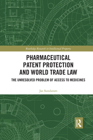 Pharmaceutical Patent Protection And World Trade Law: The Unresolved Problem Of Access To Medicines (Routledge Research In Intel,New