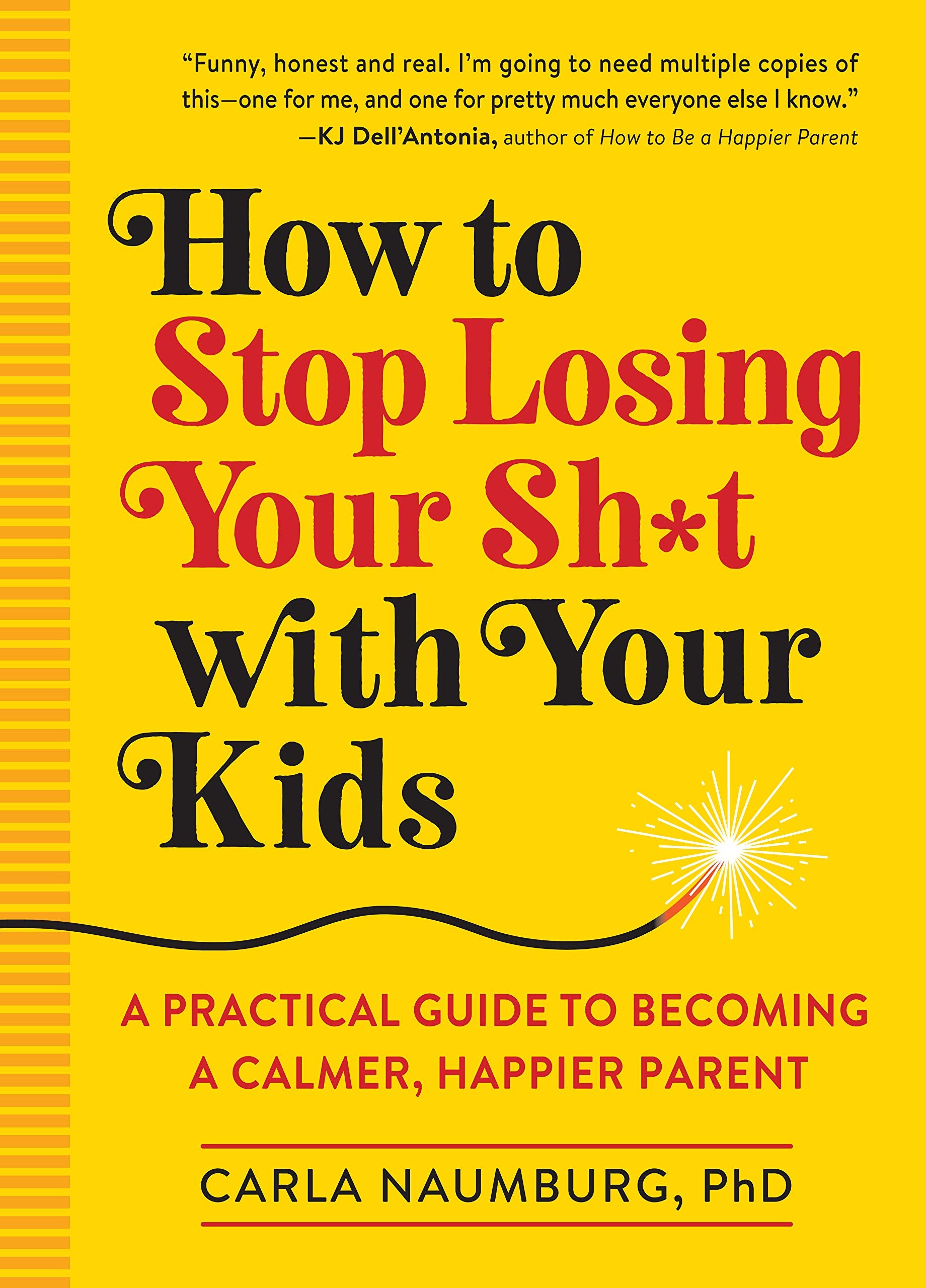 How To Stop Losing Your Sh*T With Your Kids: A Practical Guide To Becoming A Calmer, Happier Parent