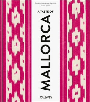 A Taste Of Mallorca: Places Of Longing, Original Recipes And Insider Tips