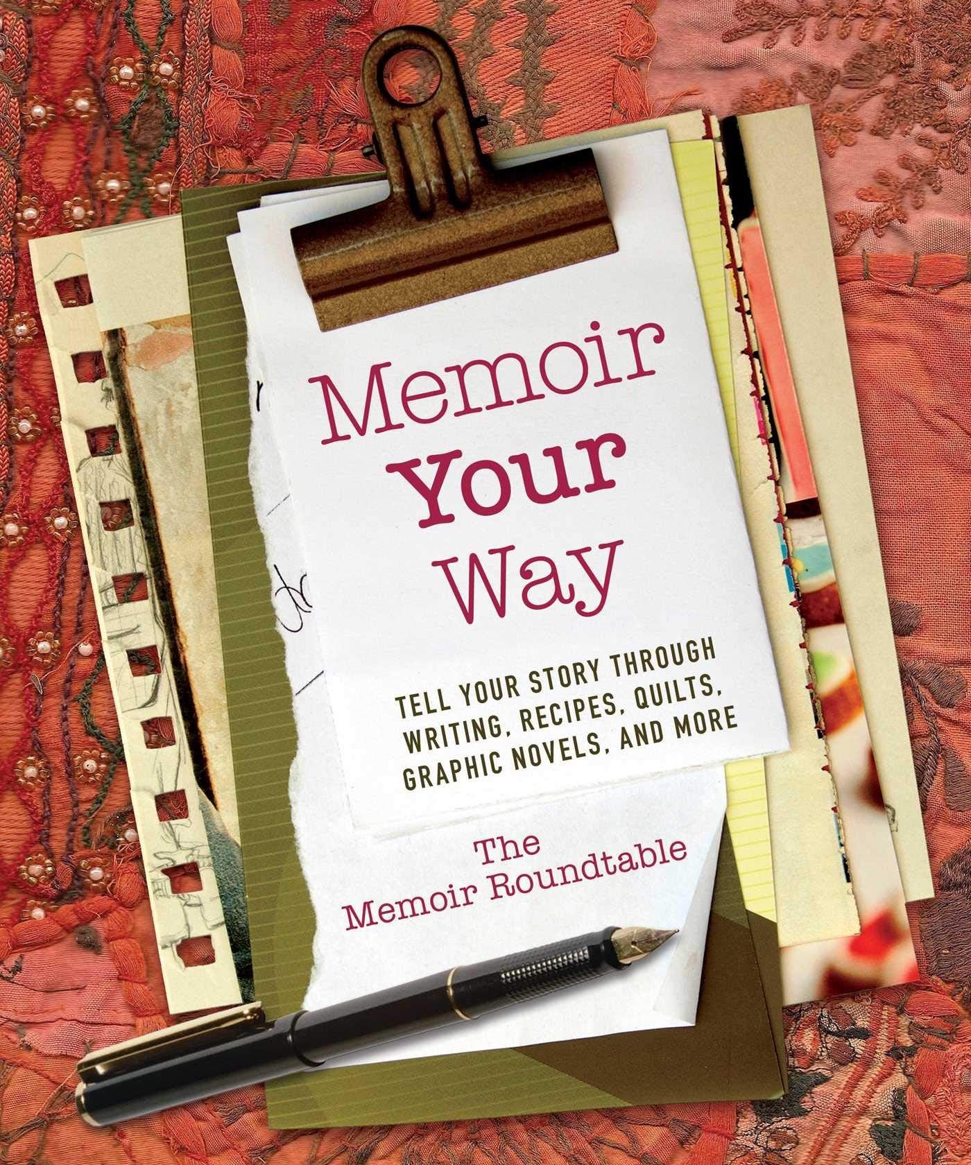 Memoir Your Way: Tell Your Story Through Writing, Recipes, Quilts, Graphic Novels, And More