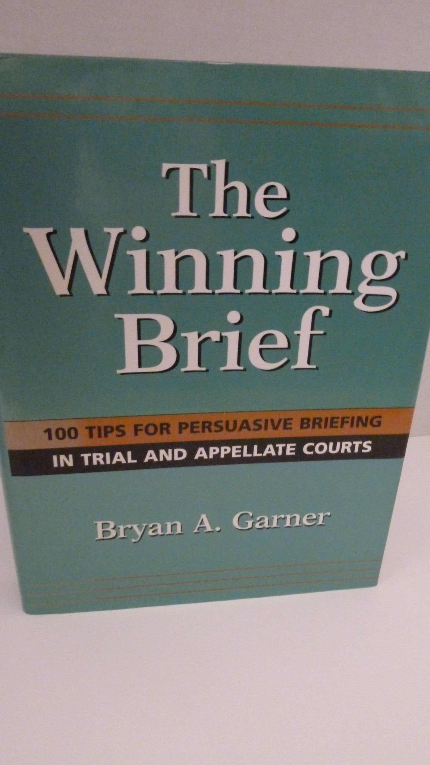 The Winning Brief: 100 Tips for Persuasive Briefing in Trial and Appellate Court,New