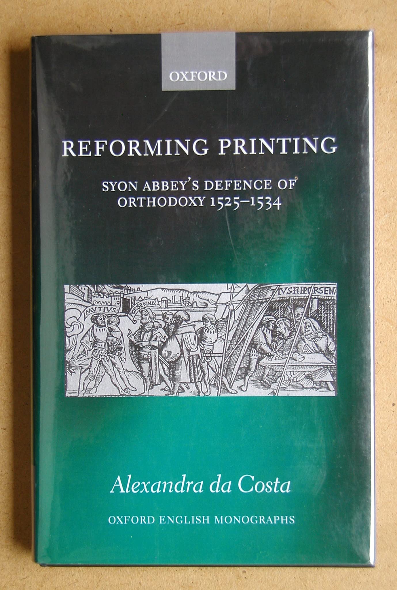 Reforming Printing: Syon Abbey's Defence of Orthodoxy 15251534 (Oxford English Monographs),Used