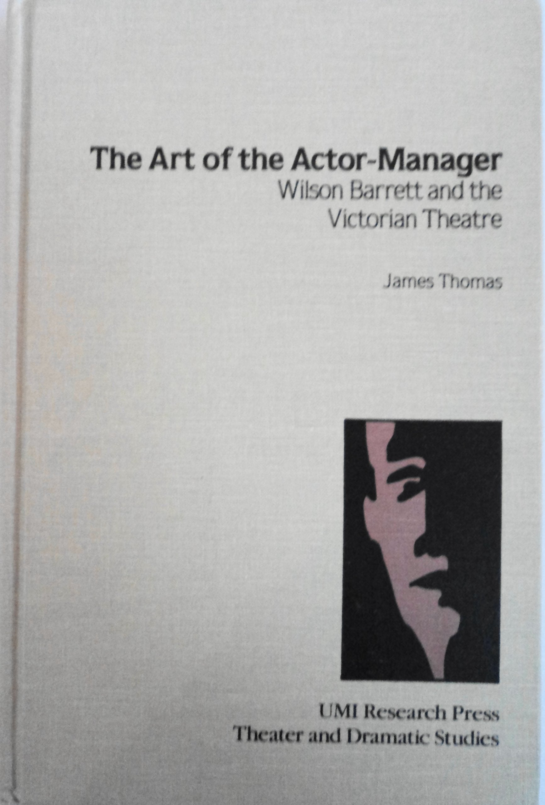 The Art of the ActorManager: Wilson Barrett and the Victorian Theatre (Theater and Dramatic Studies),Used