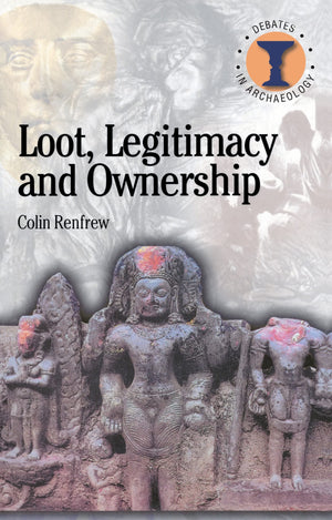 Loot, Legitimacy And Ownership: The Ethical Crisis In Archaeology (Debates In Archaeology),New
