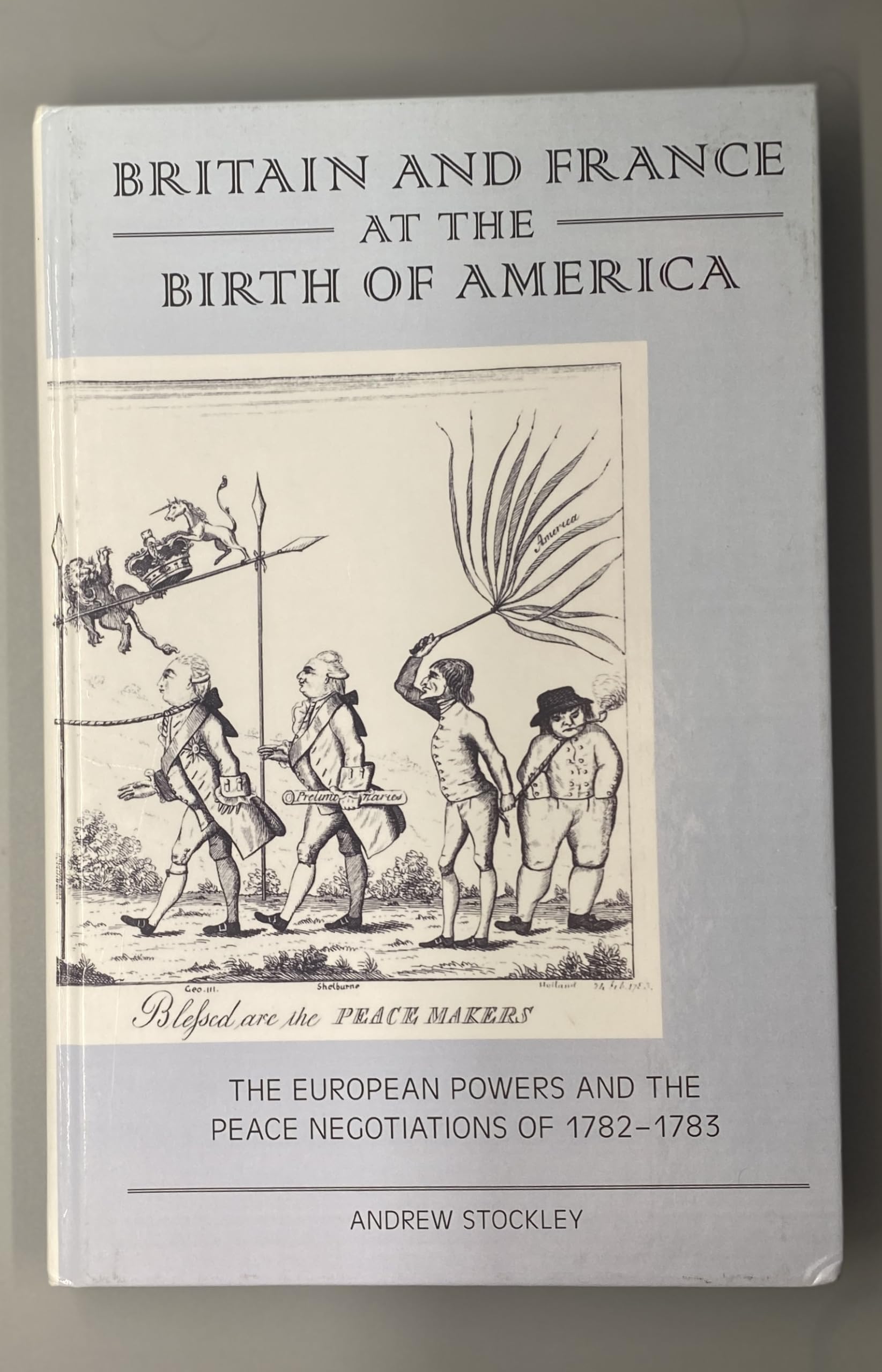 Britain And France At The Birth Of America: The European Powers And The Peace Negotiations Of 178283,New