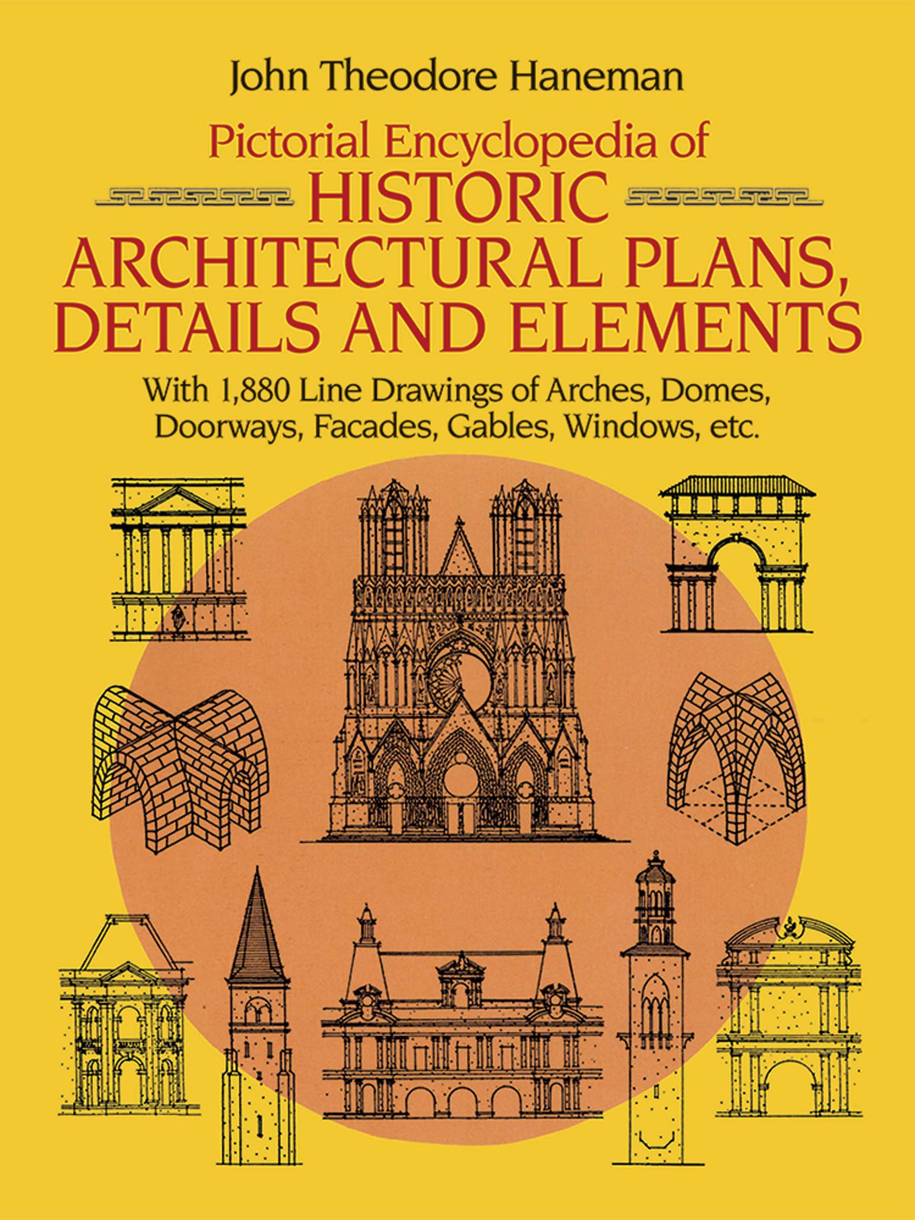 Pictorial Encyclopedia Of Historic Architectural Plans, Details And Elements: With 1880 Line Drawings Of Arches, Domes, Doorways