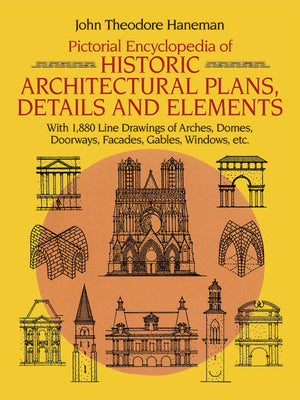 Pictorial Encyclopedia Of Historic Architectural Plans, Details And Elements: With 1880 Line Drawings Of Arches, Domes, Doorways