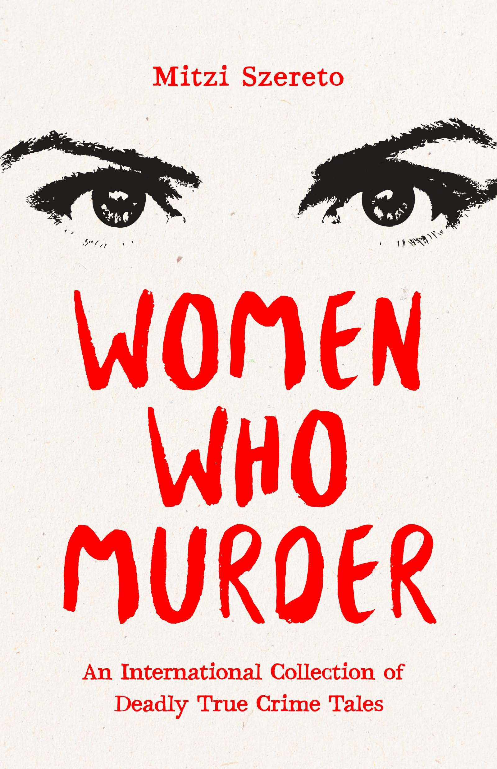Women Who Murder: An International Collection of Deadly True Crime Tales,New