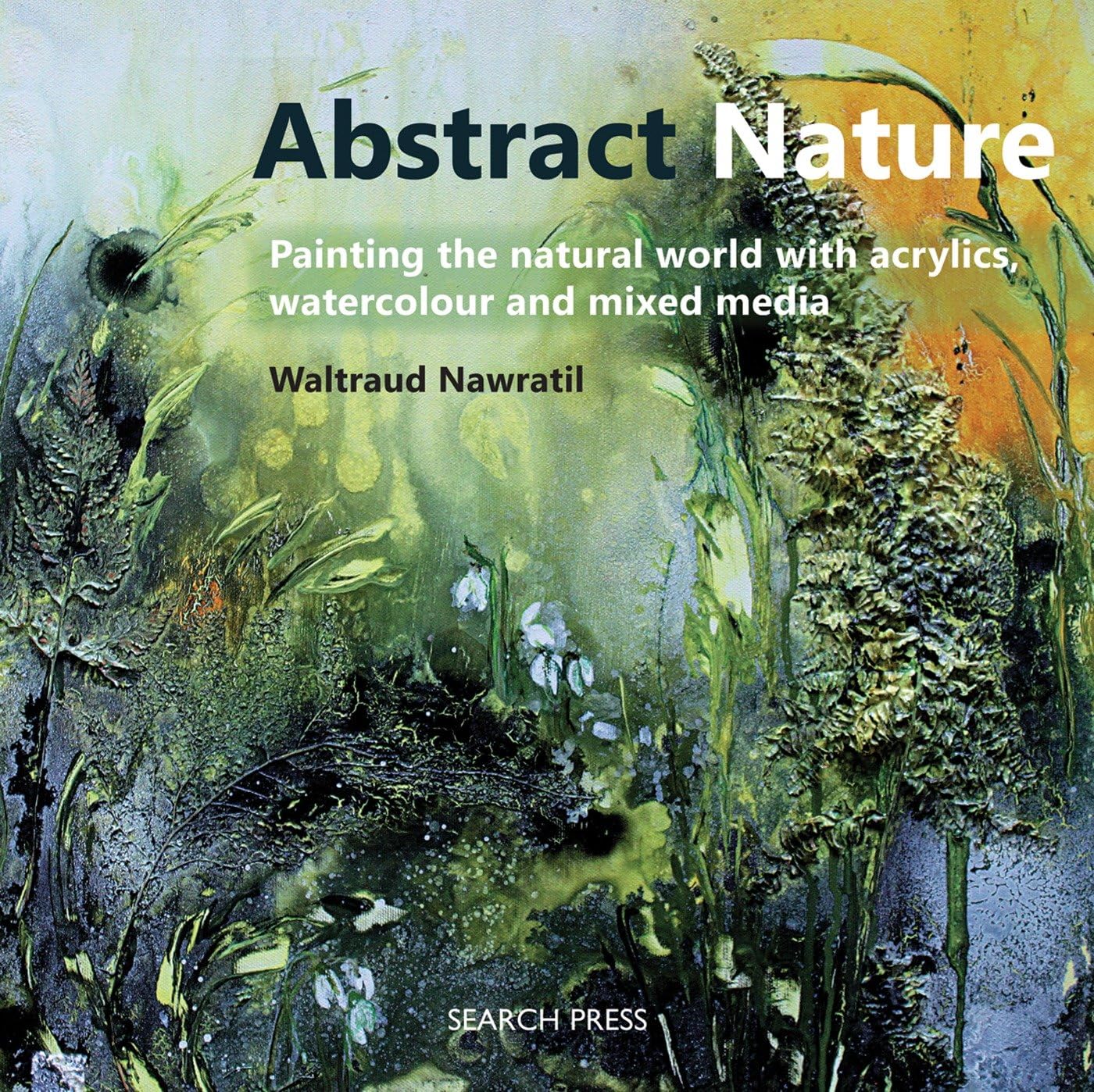 Abstract Nature: Painting the natural world with acrylics, watercolour and mixed media,Used