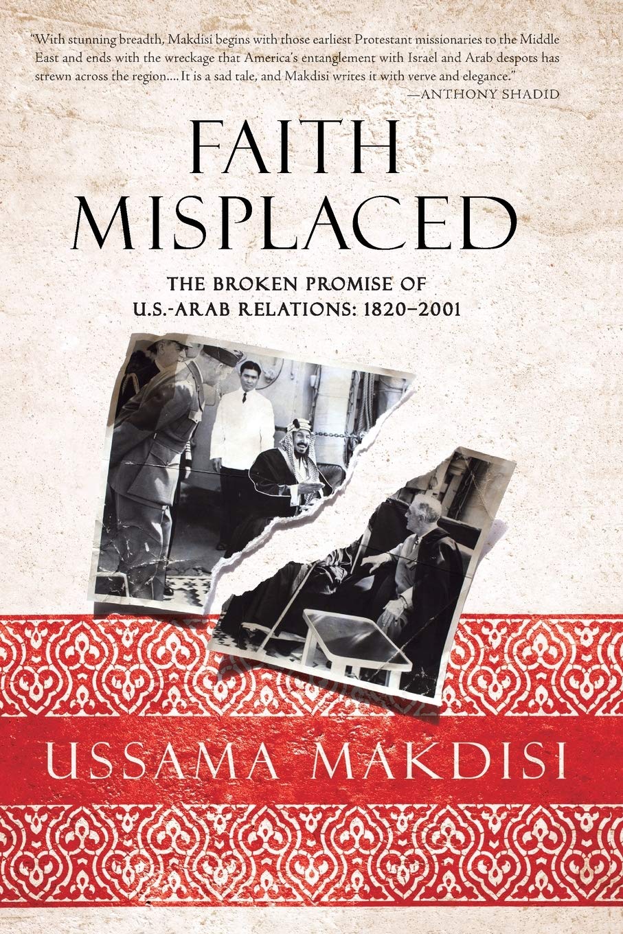 Faith Misplaced: The Broken Promise of U.S.Arab Relations: 18202001,New